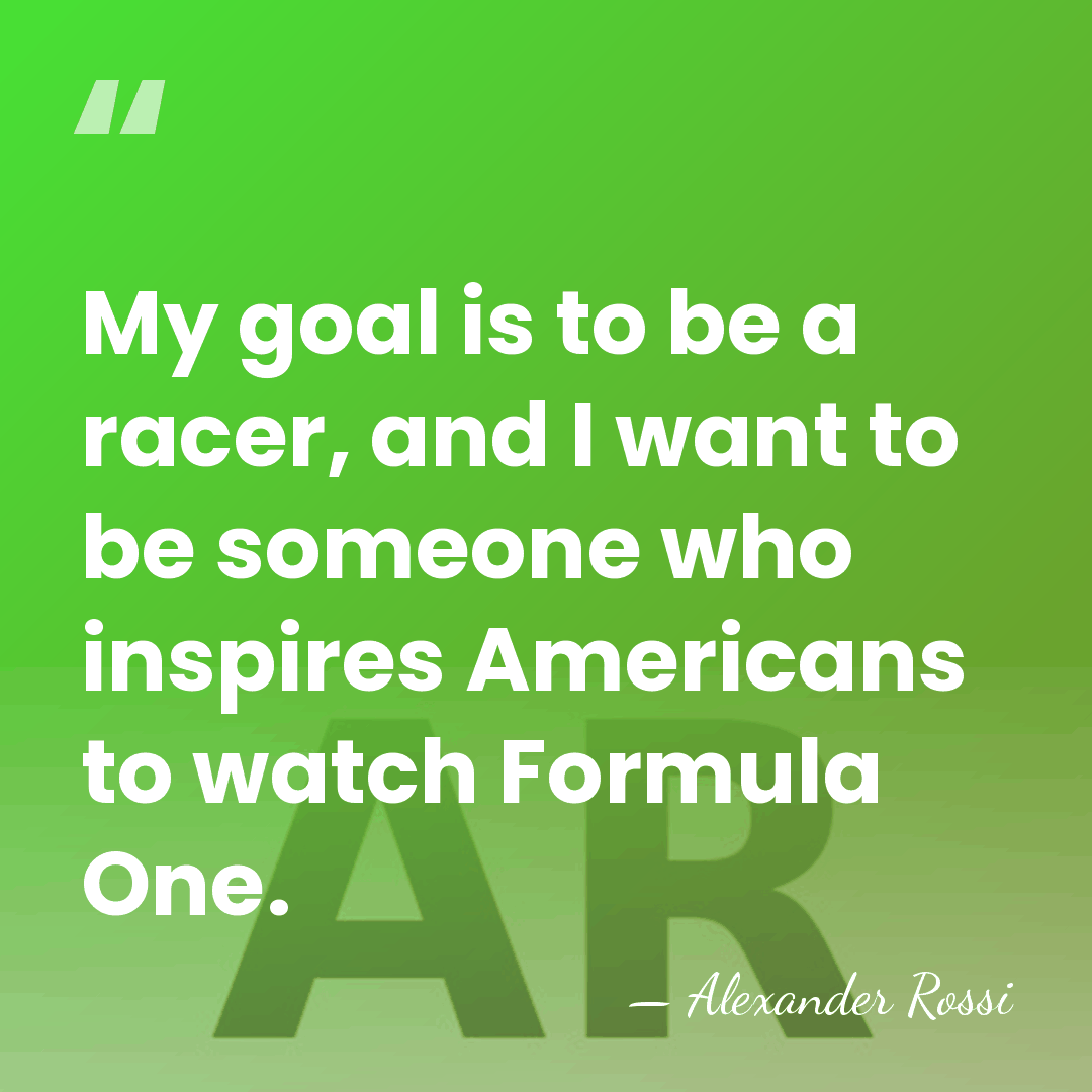 My goal is to be a racer, and I want to be&hellip; - Alexander Rossi