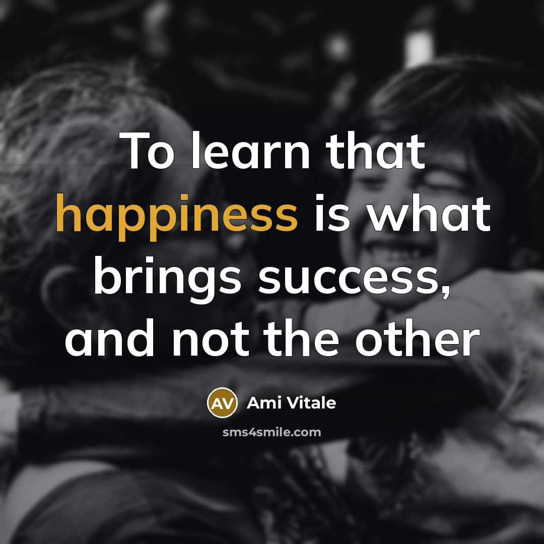 “To learn that happiness is what brings success, and not…” quote by Ami Vitale