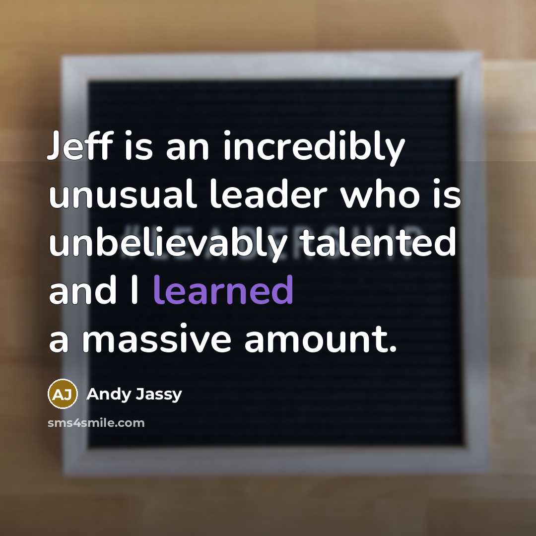 “Jeff is an incredibly unusual leader who is unbelievably talented…” quote by Andy Jassy
