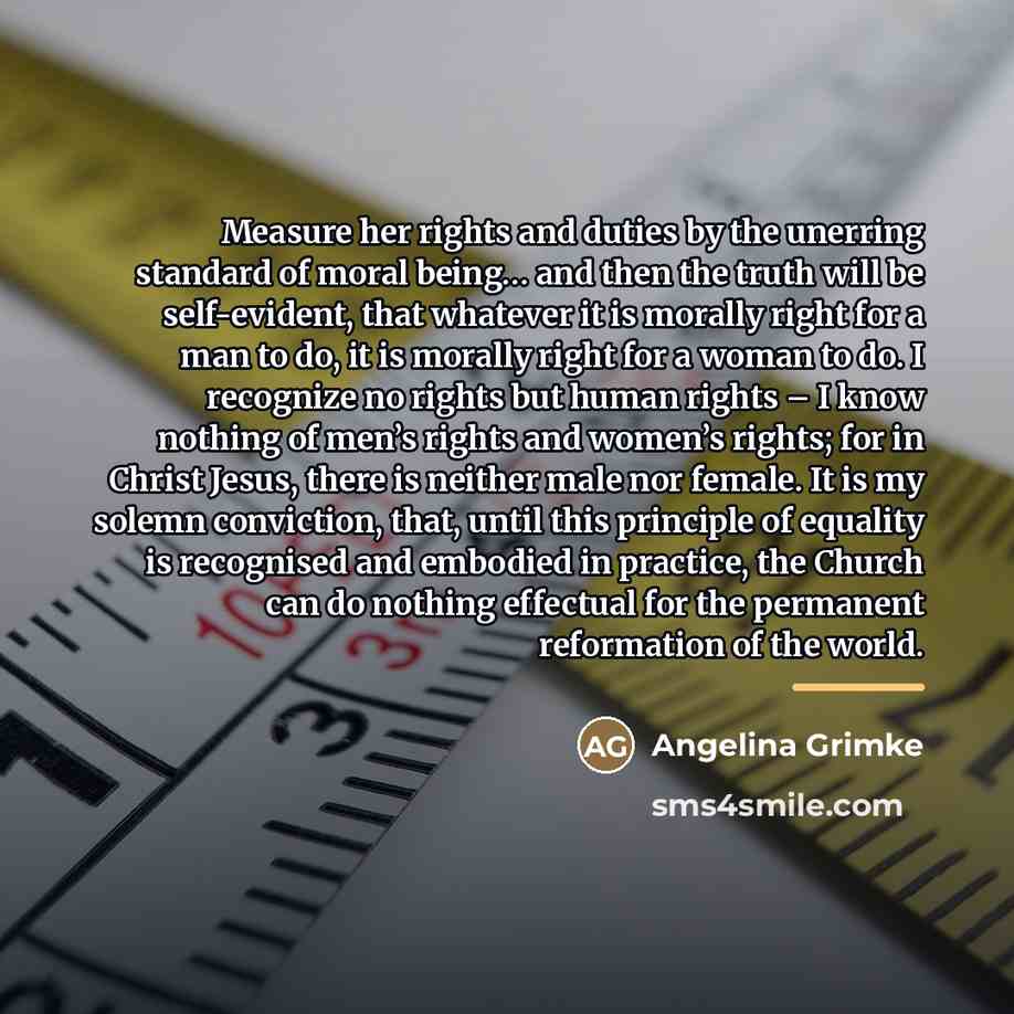 “Measure her rights and duties by the unerring standard of…” quote by Angelina Grimke