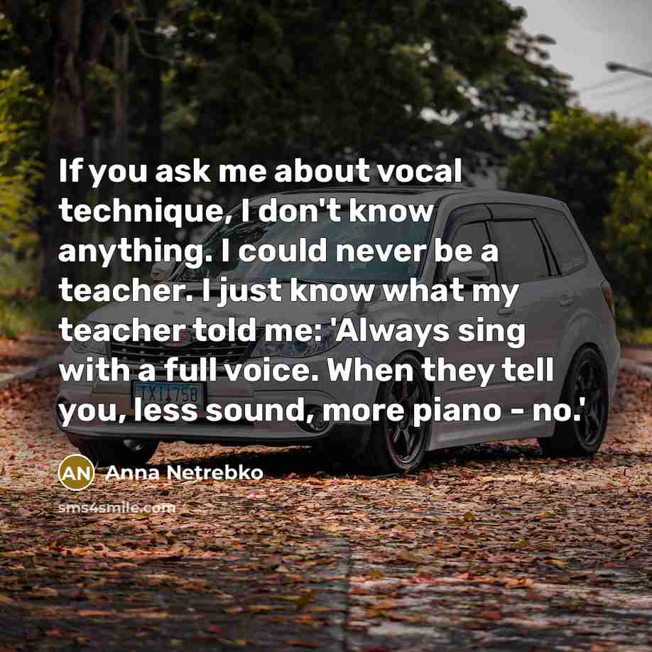“If you ask me about vocal technique, I don't know…” quote by Anna Netrebko