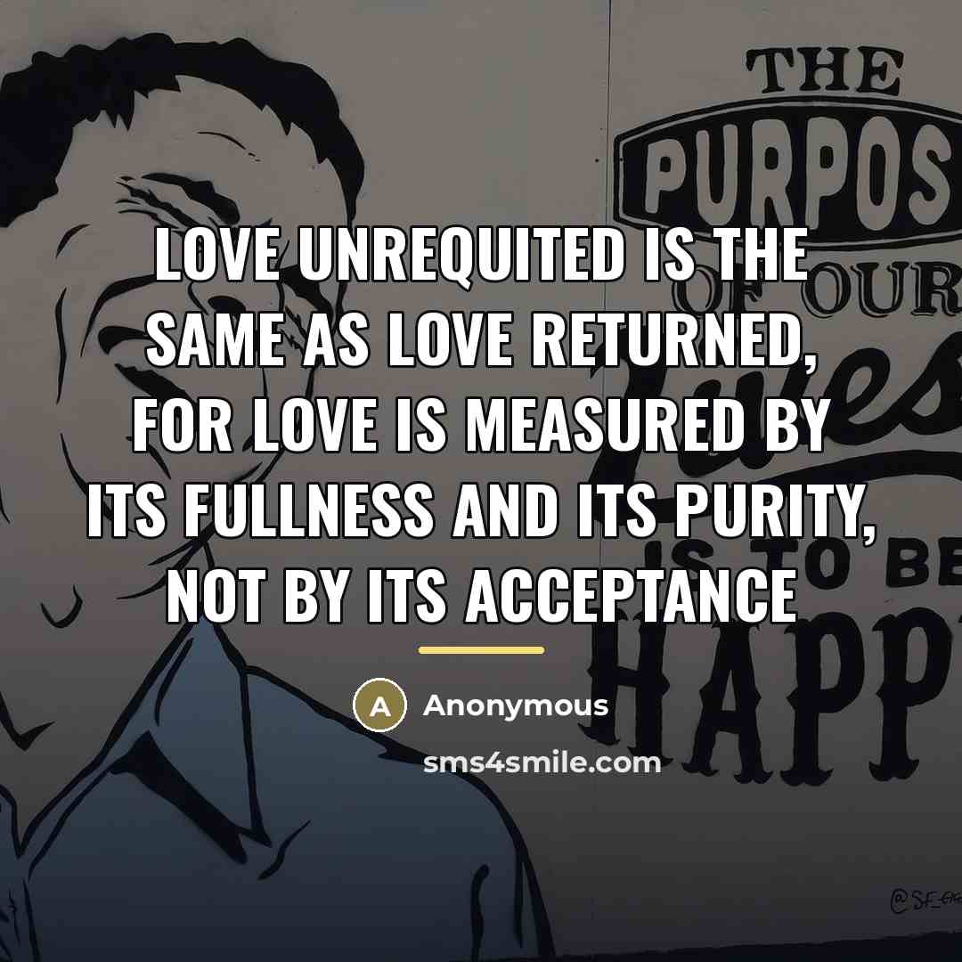 “Love unrequited is the same as love returned, for love…” quote by Anonymous