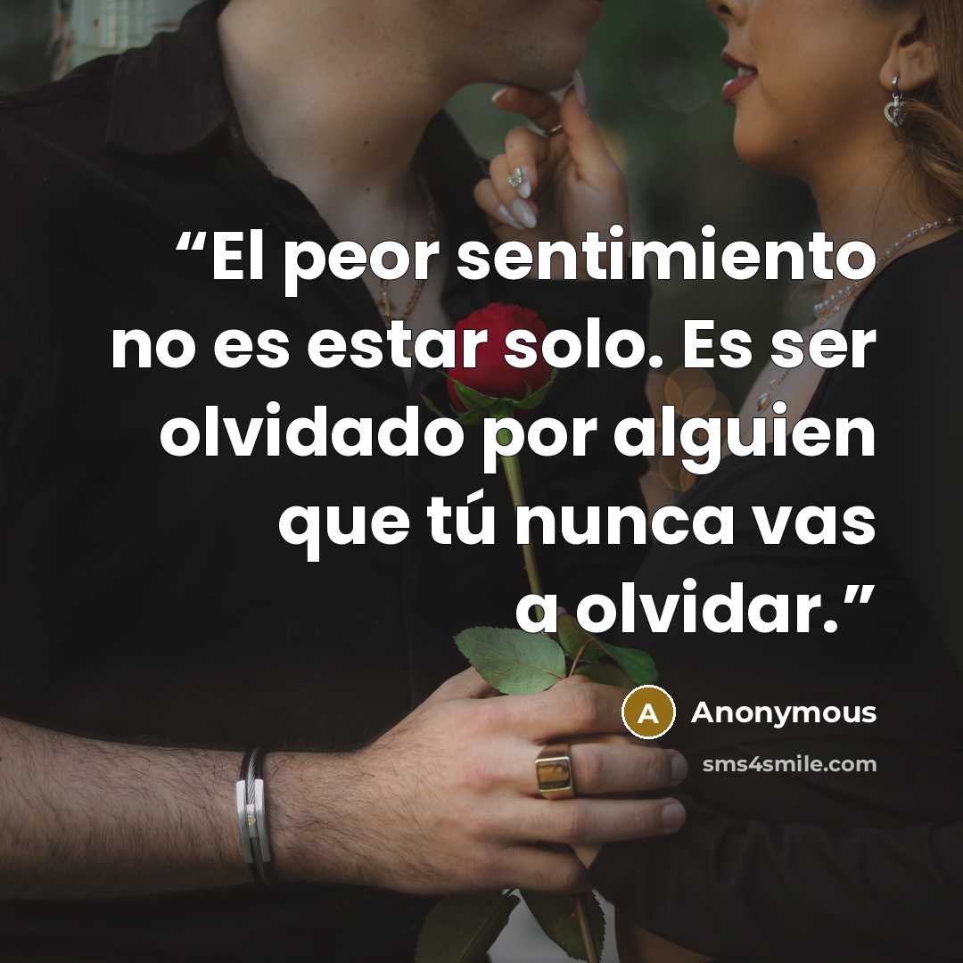 “El peor sentimiento no es estar solo. Es ser olvidado por alguien que tú nunca vas a olvidar.” quote by Anonymous