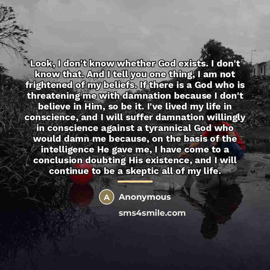 “Look, I don't know whether God exists. I don't know…” quote by Anonymous