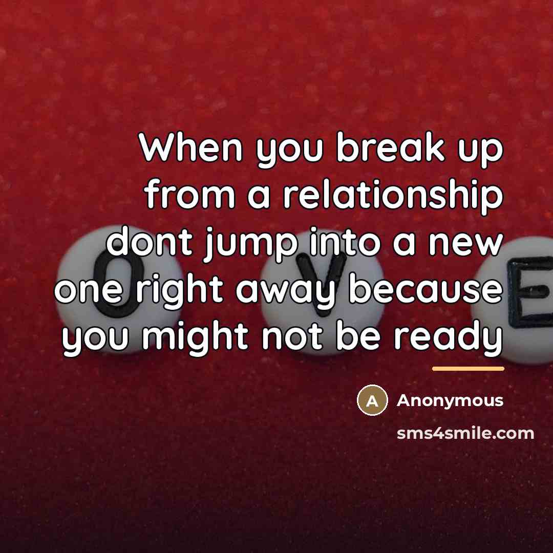 “When you break up from a relationship dont jump into…” quote by Anonymous