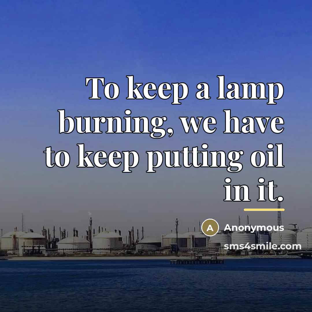 “To keep a lamp burning, we have to keep putting…” quote by Anonymous