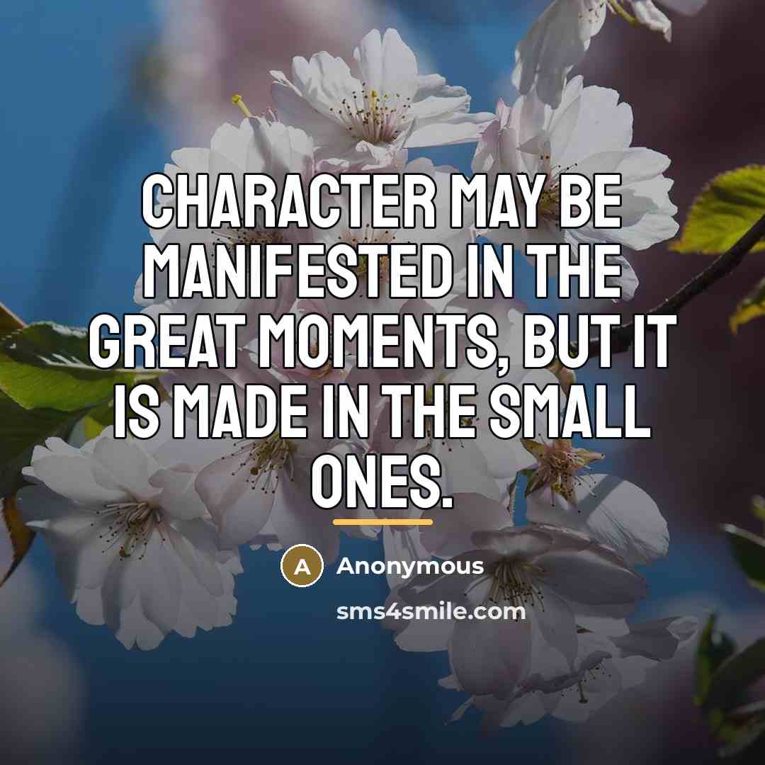 “Character may be manifested in the great moments, but it…” quote by Anonymous