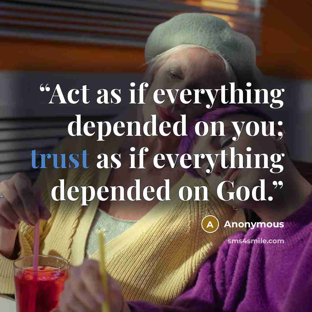 “Act as if everything depended on you; trust as if everything depended on God.” quote by Anonymous