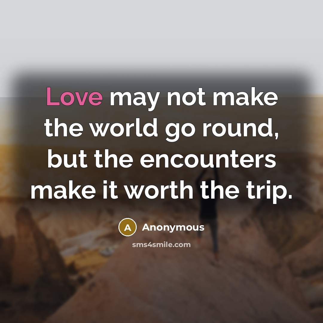 “Love may not make the world go round, but the…” quote by Anonymous