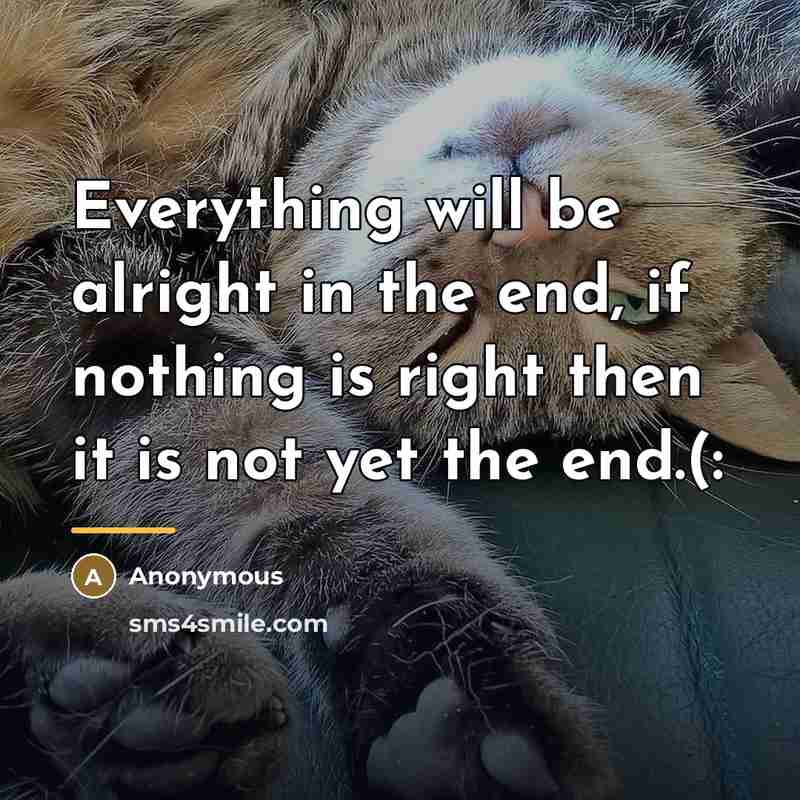 “Everything will be alright in the end, if nothing is…” quote by Anonymous