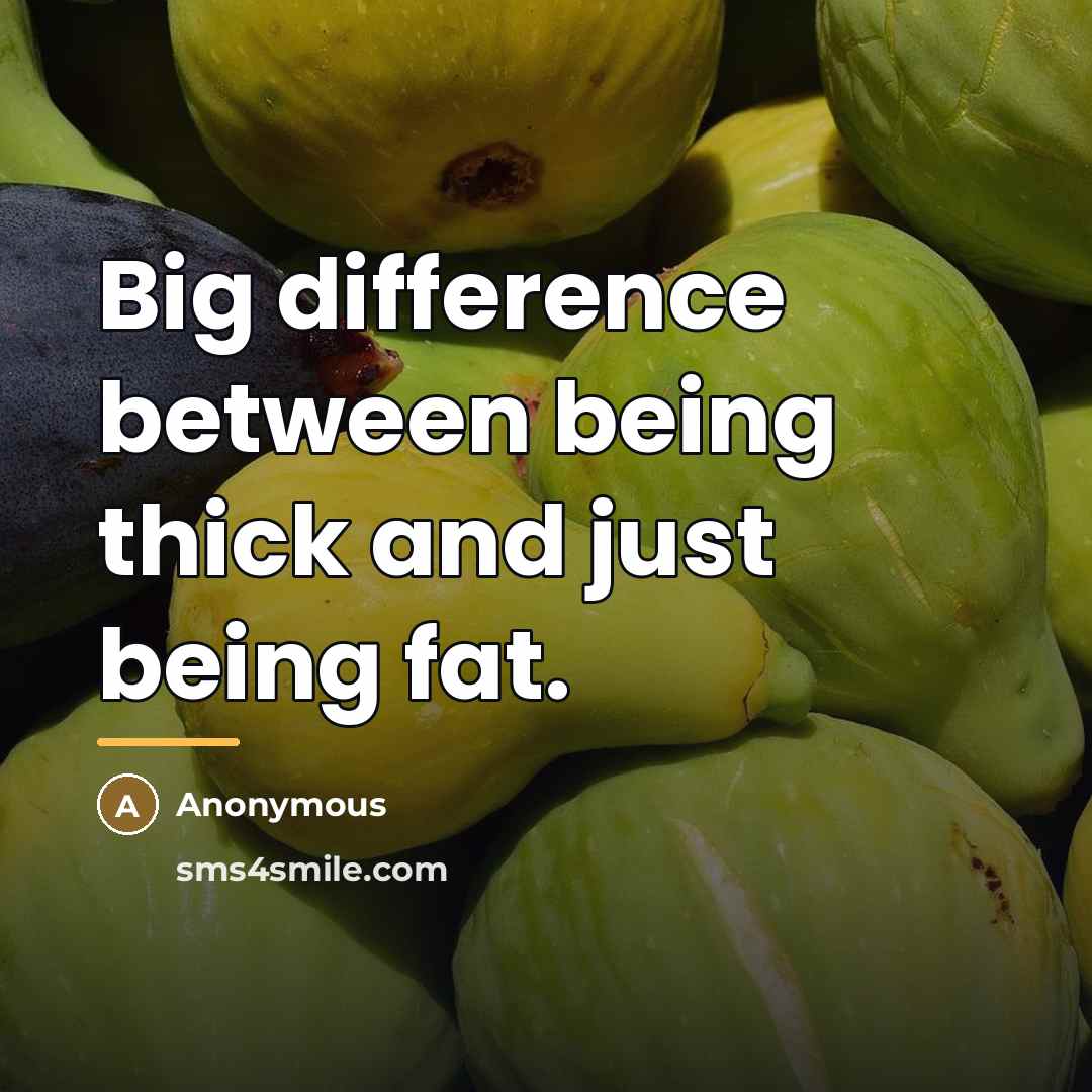 “Big difference between being thick and just being fat.…” quote by Anonymous