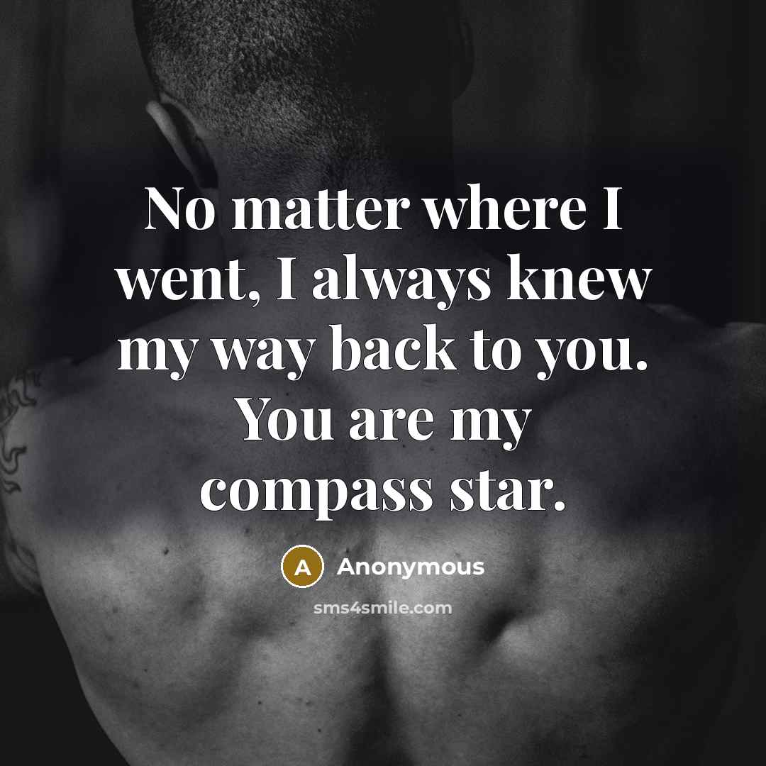 “No matter where I went, I always knew my way back to you. You are my compass star.” quote by Anonymous