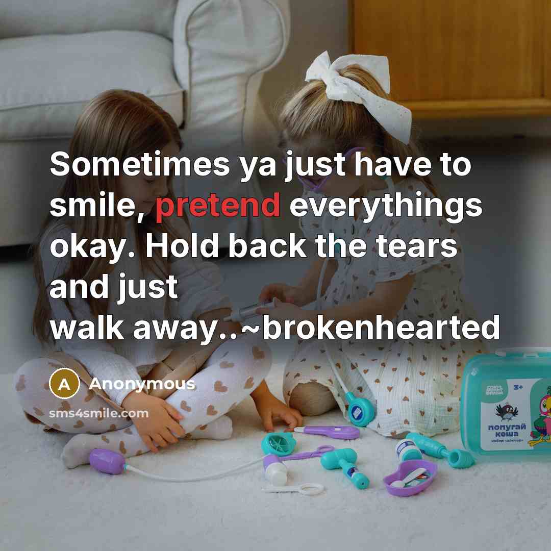 “Sometimes ya just have to smile, pretend everythings okay. Hold back the tears and just walk away..~brokenhearted” quote by Anonymous