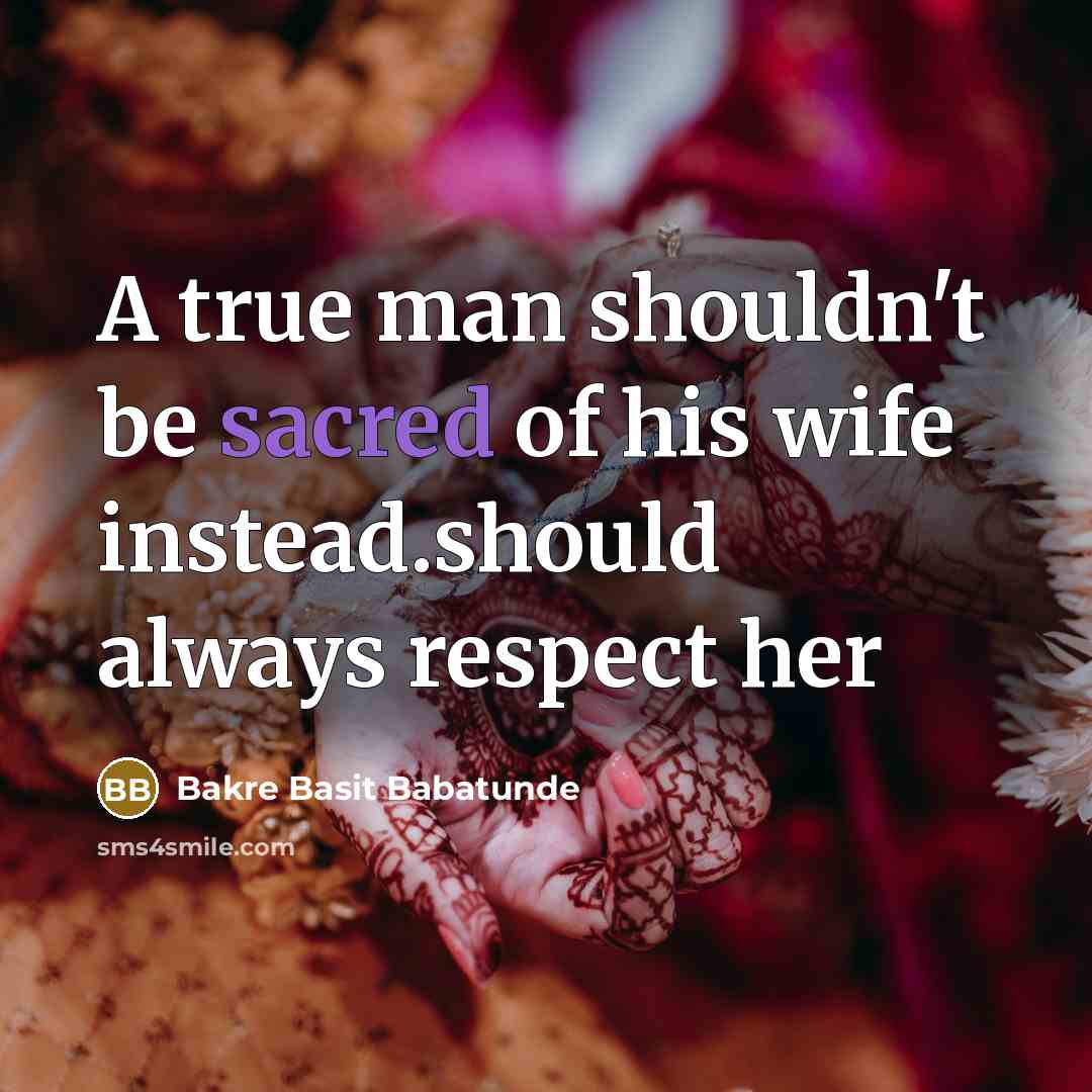 “A true man shouldn't be sacred of his wife instead.should…” quote by Bakre Basit Babatunde