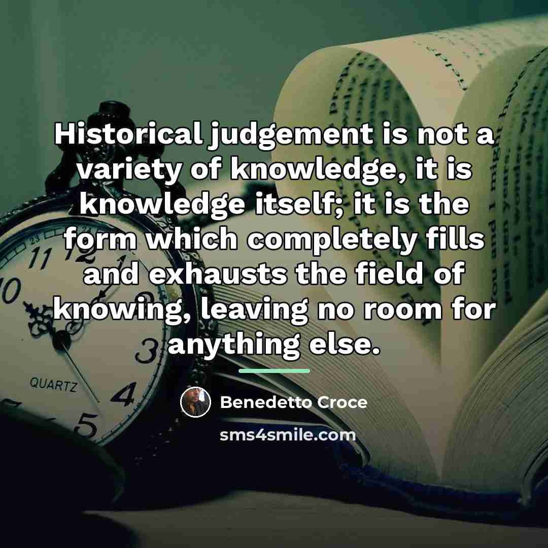 “Historical judgement is not a variety of knowledge, it is…” quote by Benedetto Croce