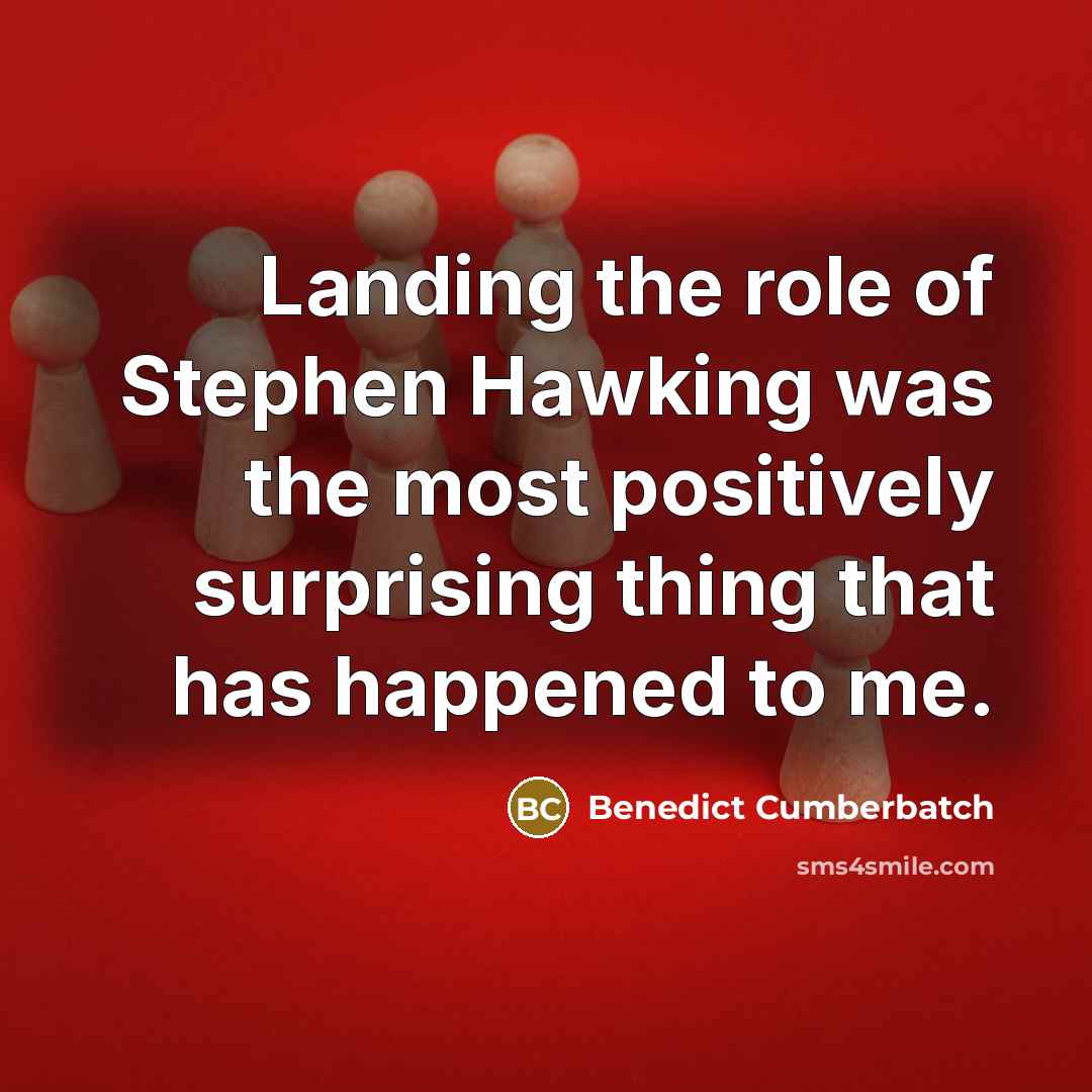 “Landing the role of Stephen Hawking was the most positively…” quote by Benedict Cumberbatch