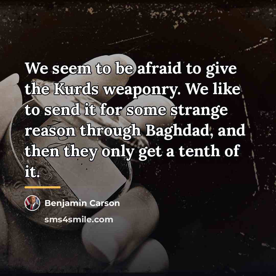 “We seem to be afraid to give the Kurds weaponry.…” quote by Benjamin Carson