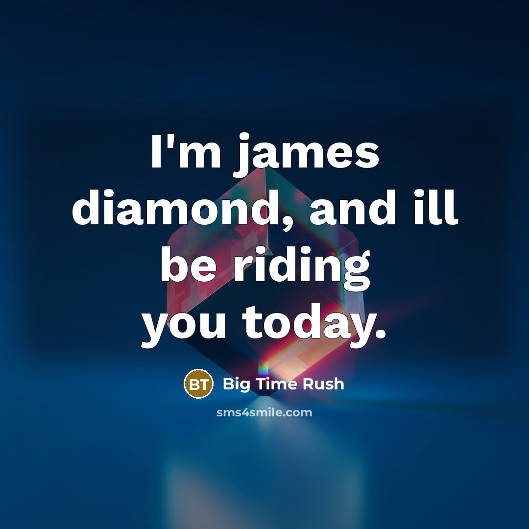 “I'm james diamond, and ill be riding you today.…” quote by Big Time Rush