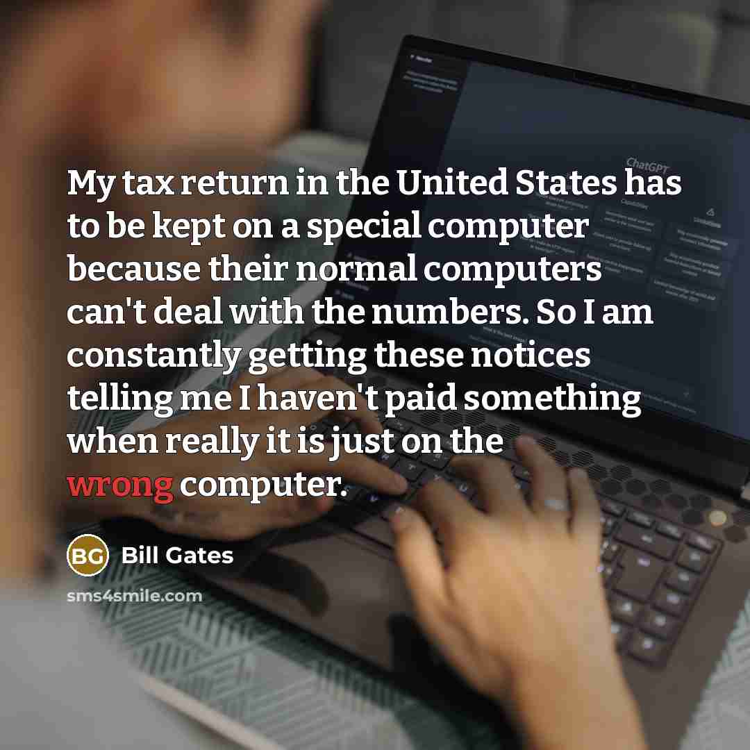 “My tax return in the United States has to be…” quote by Bill Gates