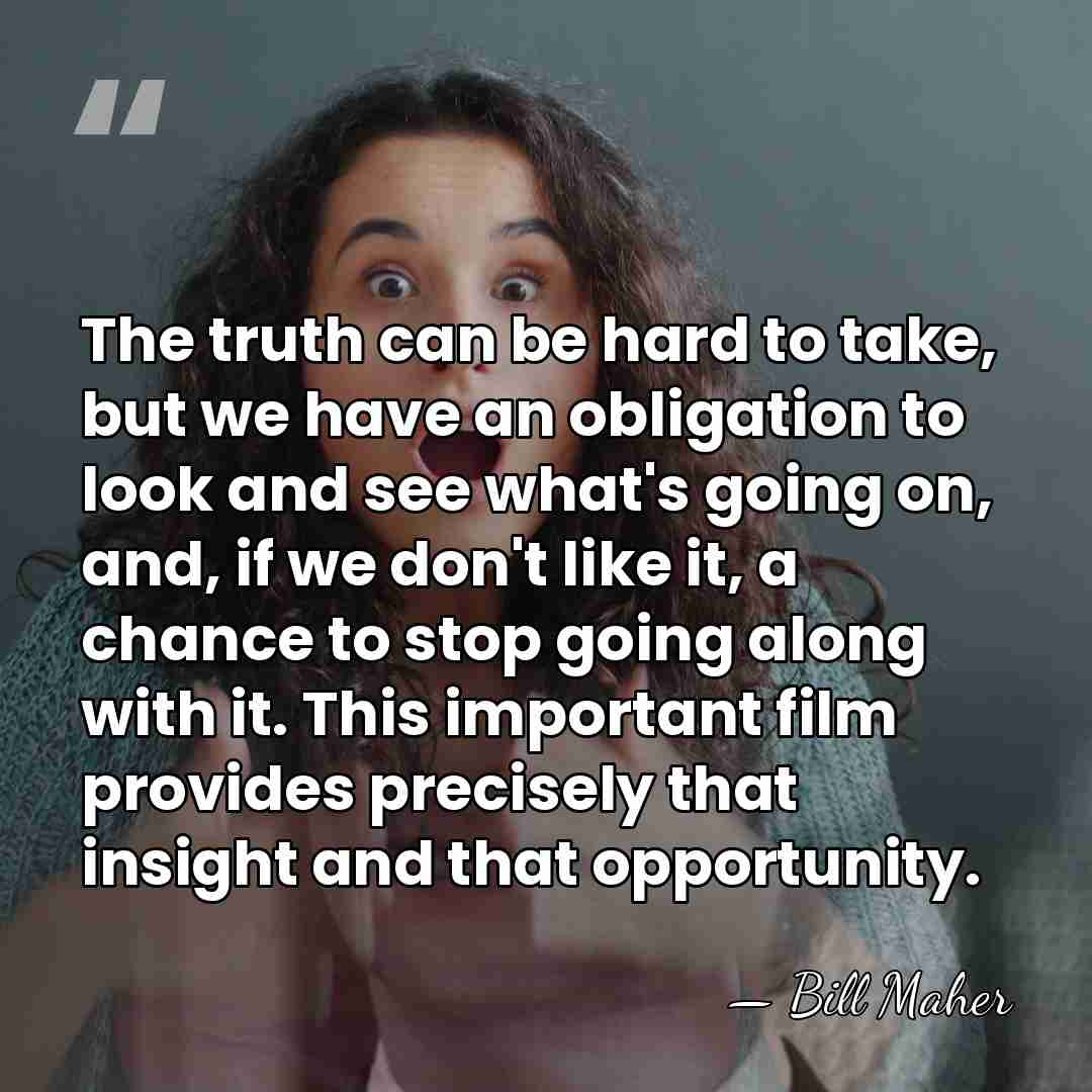 The truth can be hard to take, but we have an obligation&hellip; - Bill Maher
