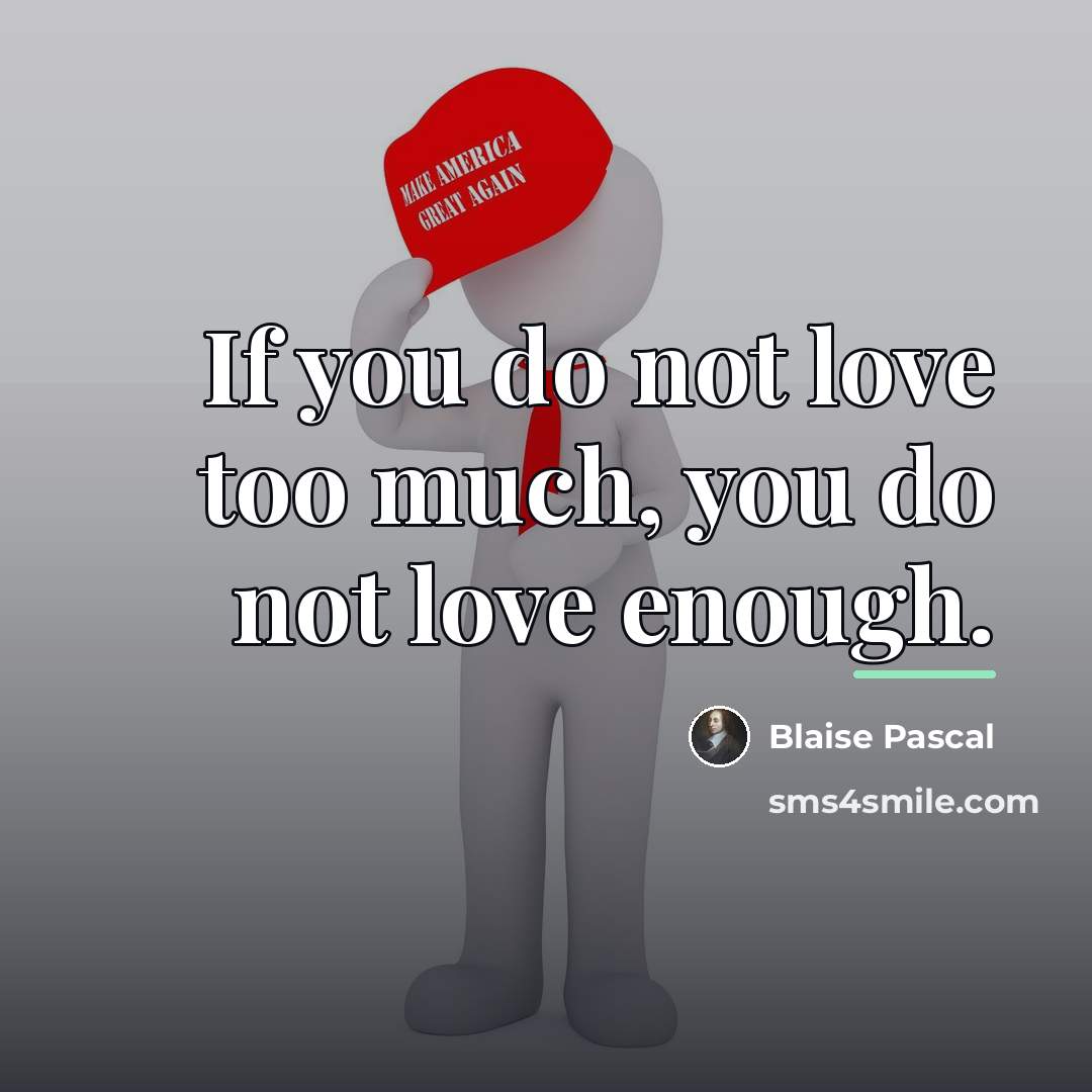 “If you do not love too much, you do not…” quote by Blaise Pascal