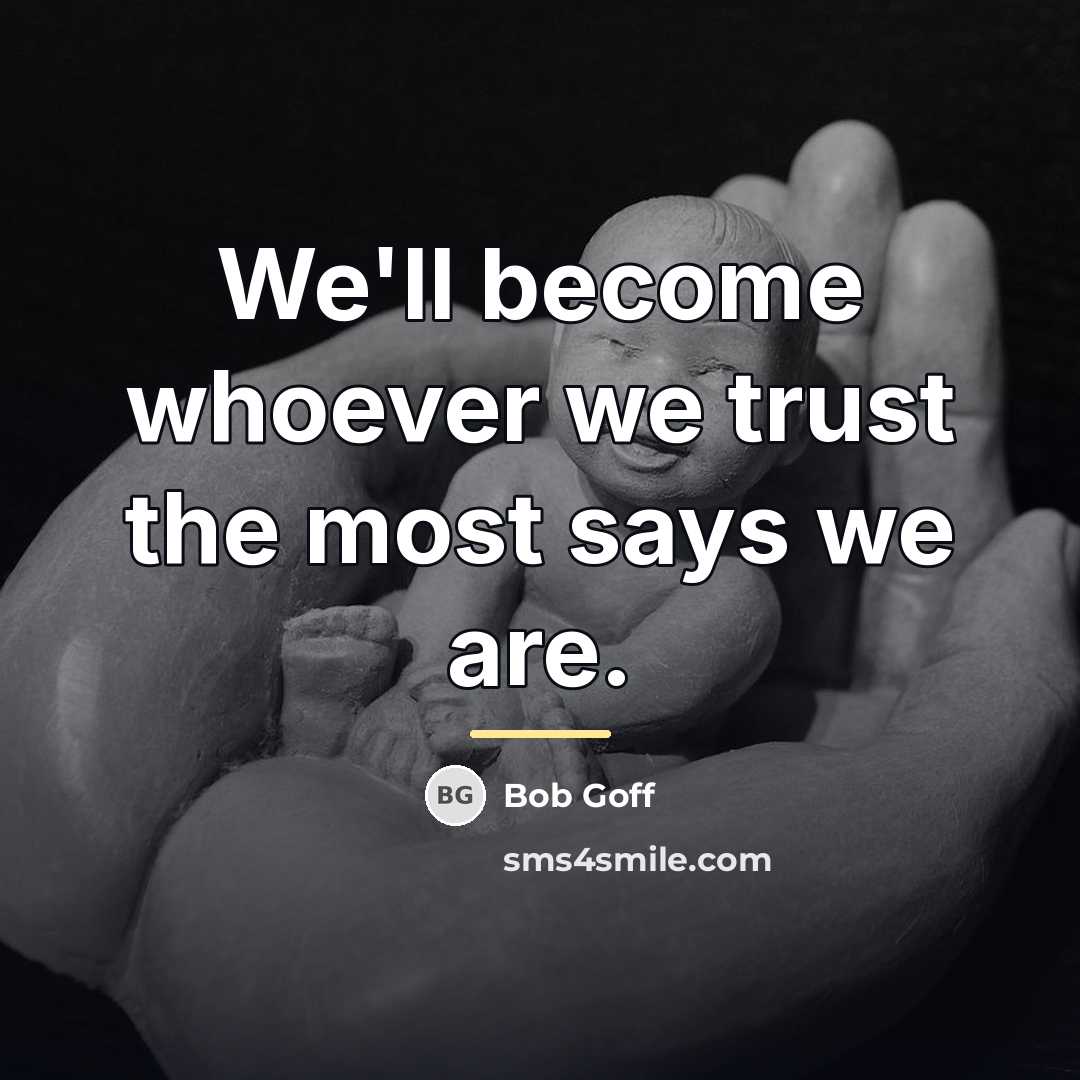 “We'll become whoever we trust the most says we are.…” quote by Bob Goff