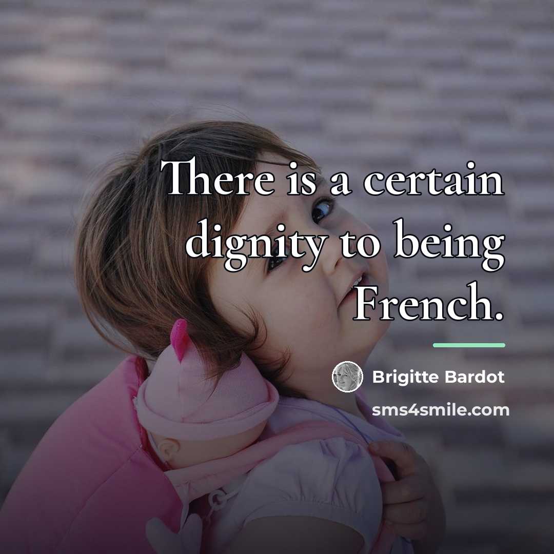 “There is a certain dignity to being French.…” quote by Brigitte Bardot
