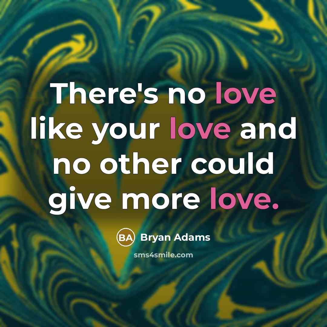 “There's no love like your love and no other could…” quote by Bryan Adams