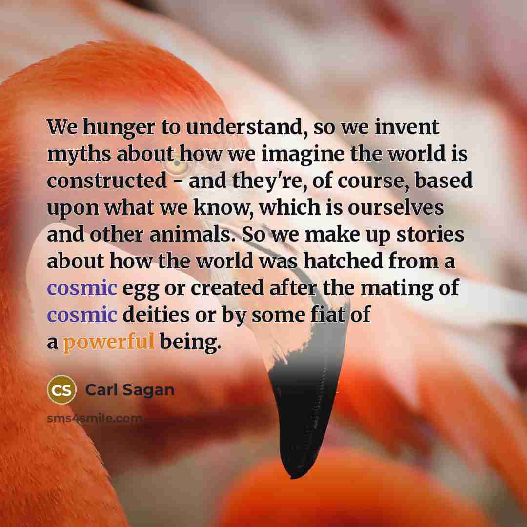 “We hunger to understand, so we invent myths about how…” quote by Carl Sagan