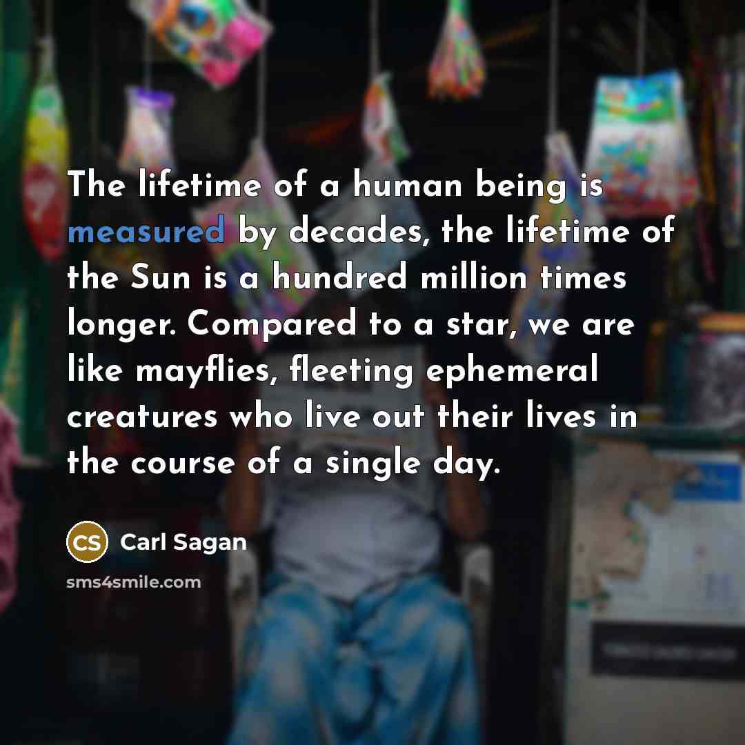 “The lifetime of a human being is measured by decades,…” quote by Carl Sagan