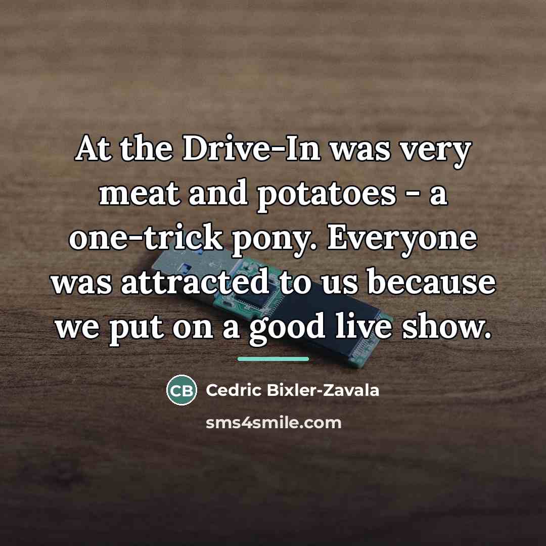 “At the Drive-In was very meat and potatoes - a…” quote by Cedric Bixler-Zavala
