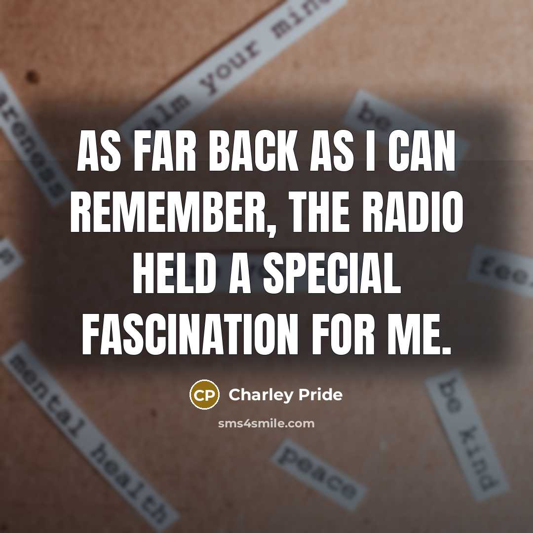 “As far back as I can remember, the radio held…” quote by Charley Pride
