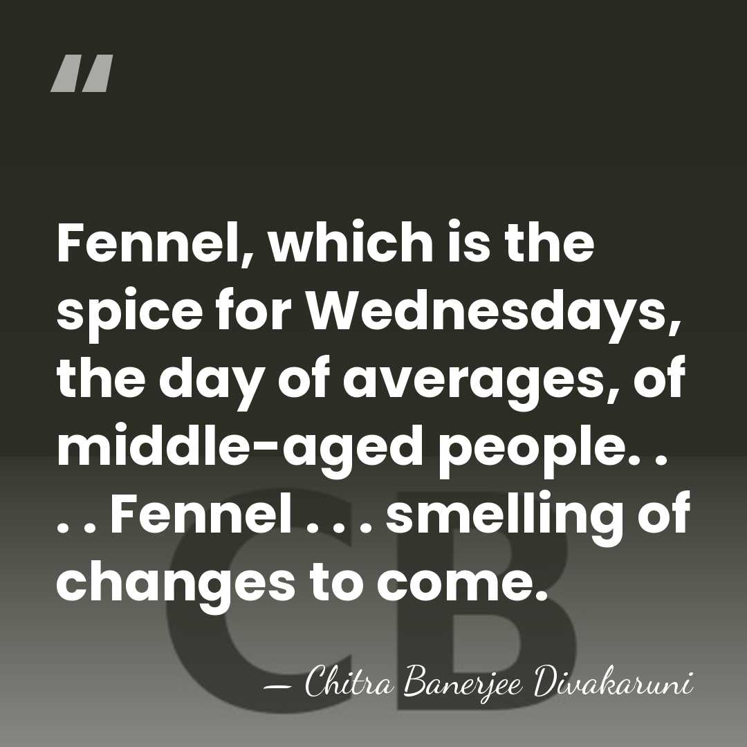 Fennel, which is the spice for Wednesdays, the day of averages, of&hellip; - Chitra Banerjee Divakaruni
