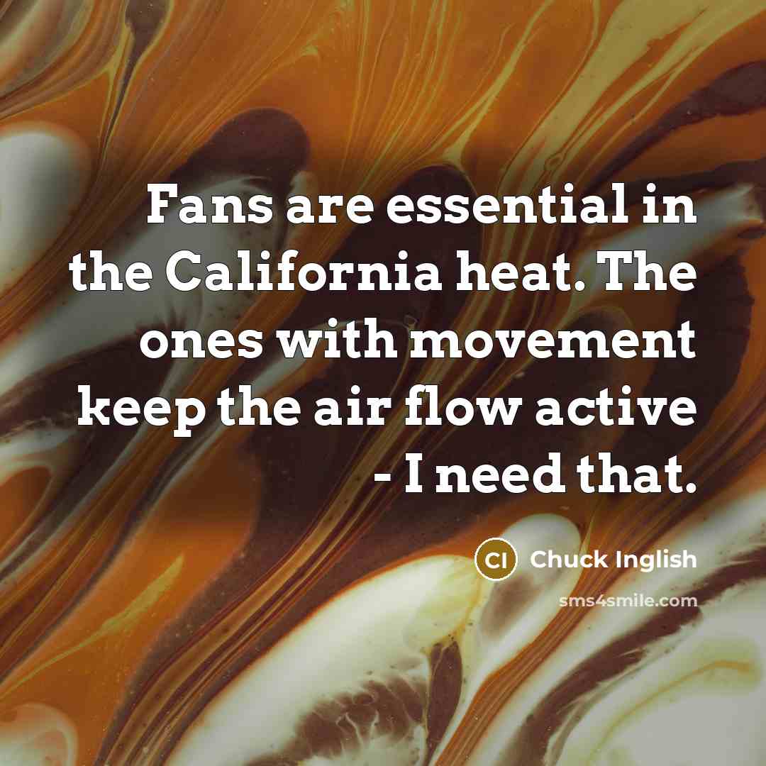 “Fans are essential in the California heat. The ones with…” quote by Chuck Inglish