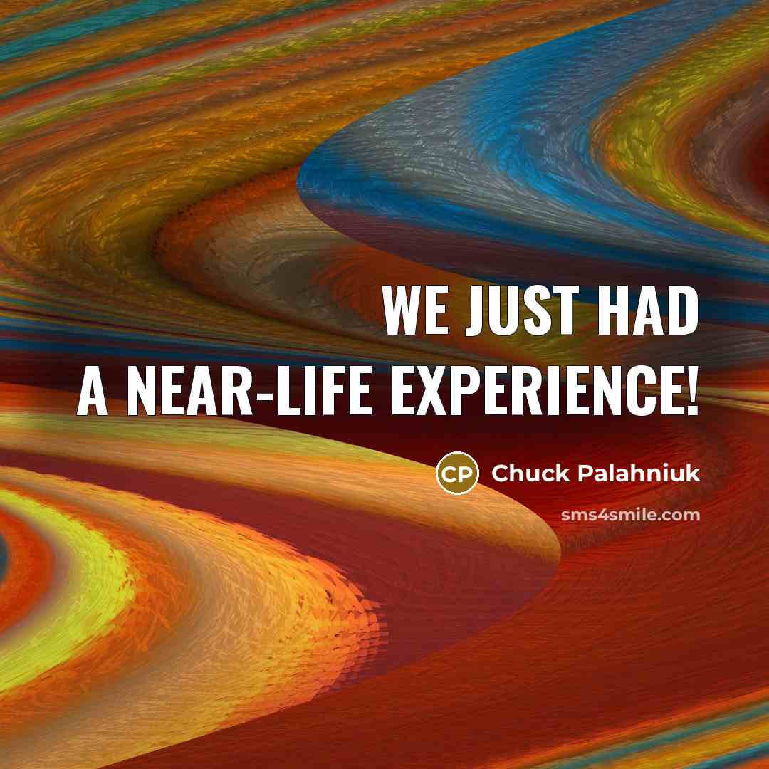 “We just had a near-life experience!” quote by Chuck Palahniuk