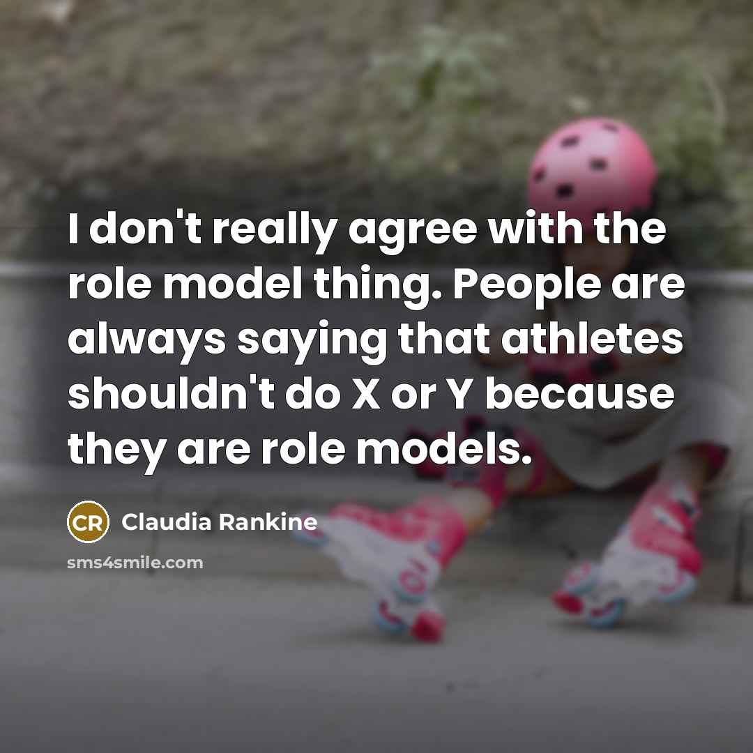 “I don't really agree with the role model thing. People…” quote by Claudia Rankine
