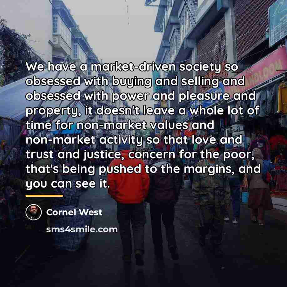 “We have a market-driven society so obsessed with buying and…” quote by Cornel West