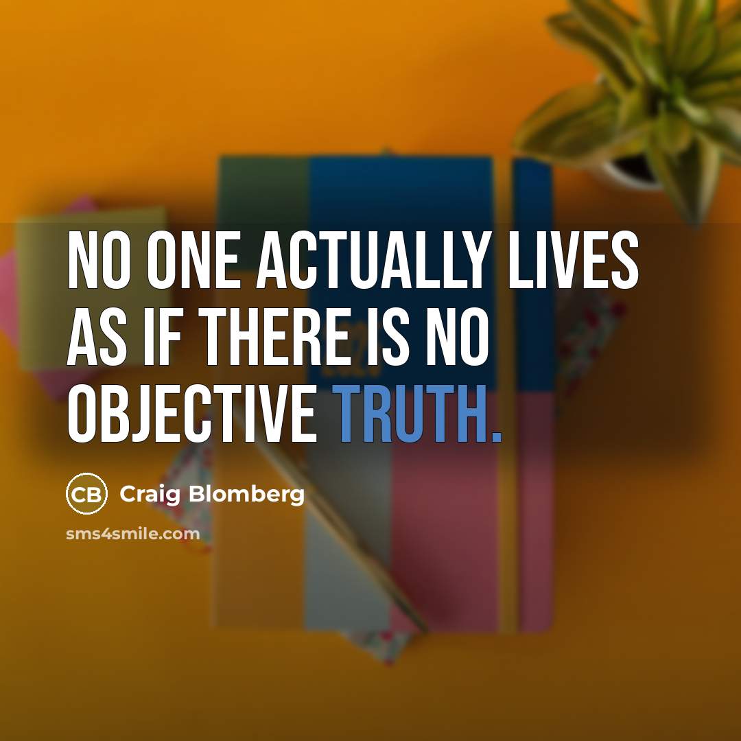 “No one actually lives as if there is no objective…” quote by Craig Blomberg