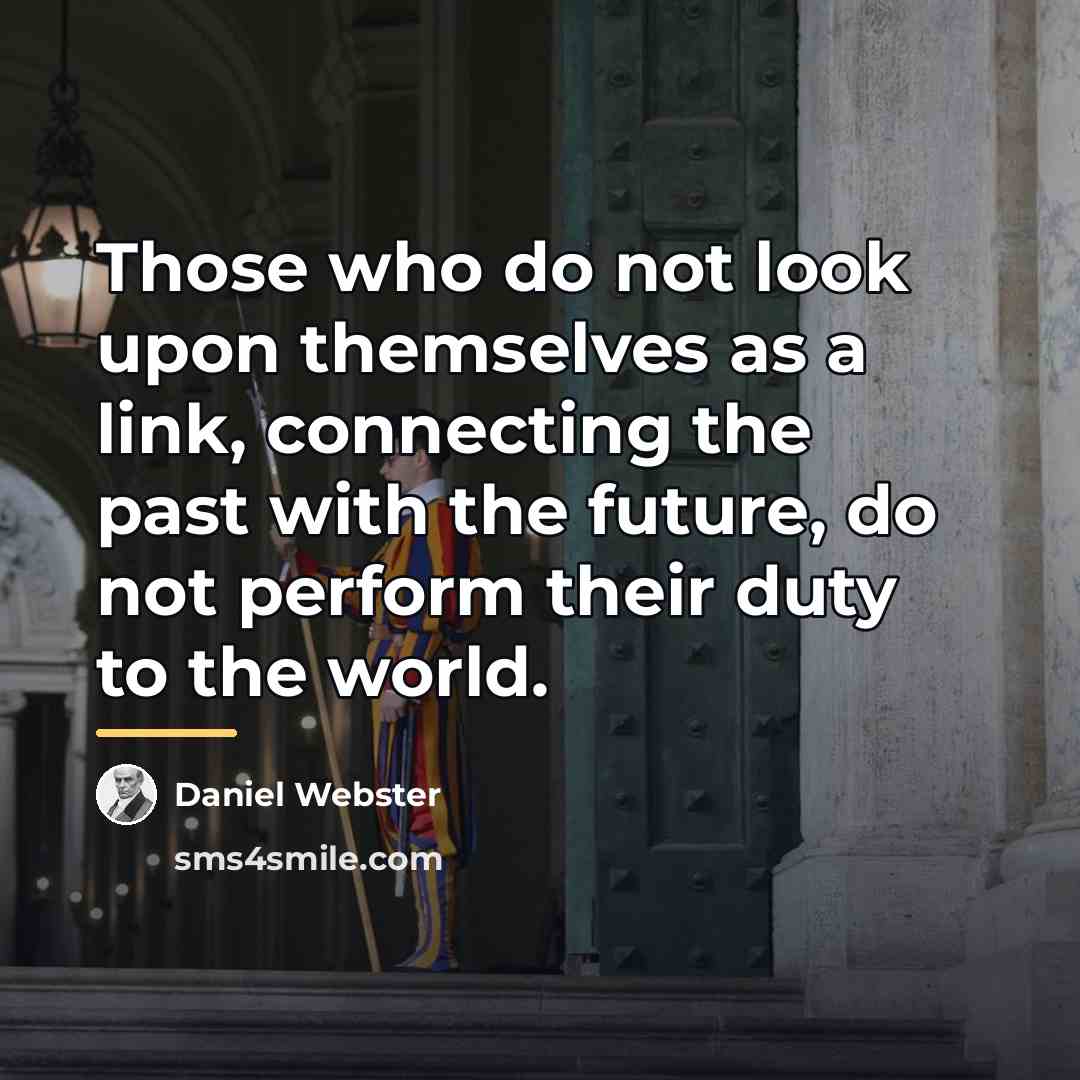 “Those who do not look upon themselves as a link,…” quote by Daniel Webster