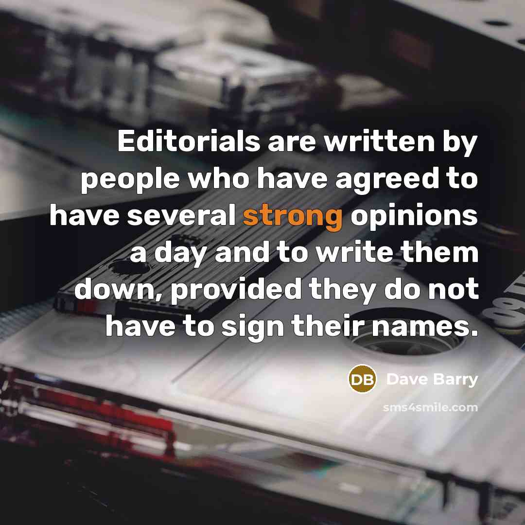 “Editorials are written by people who have agreed to have…” quote by Dave Barry