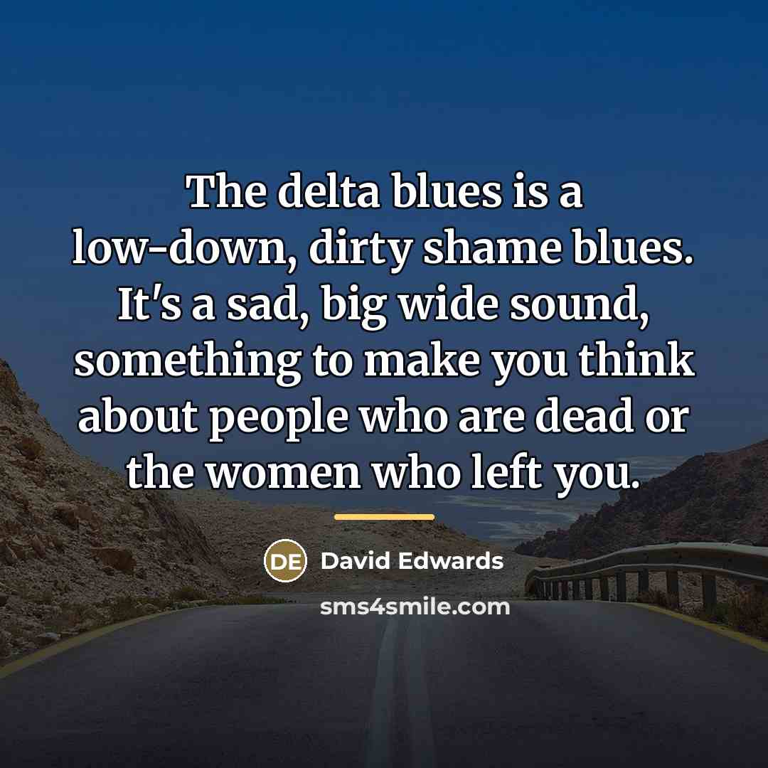 “The delta blues is a low-down, dirty shame blues. It's…” quote by David Edwards