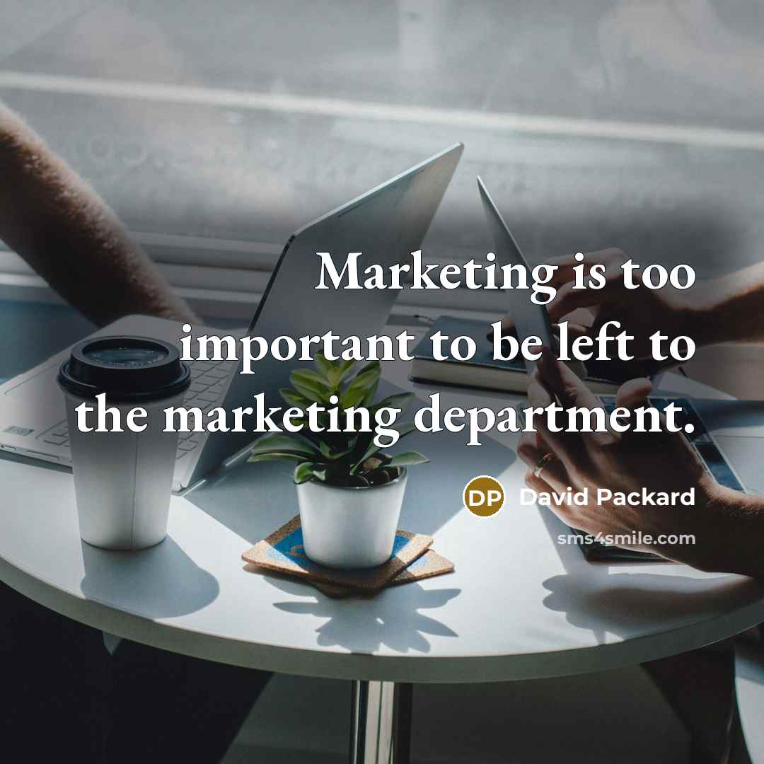 “Marketing is too important to be left to the marketing…” quote by David Packard