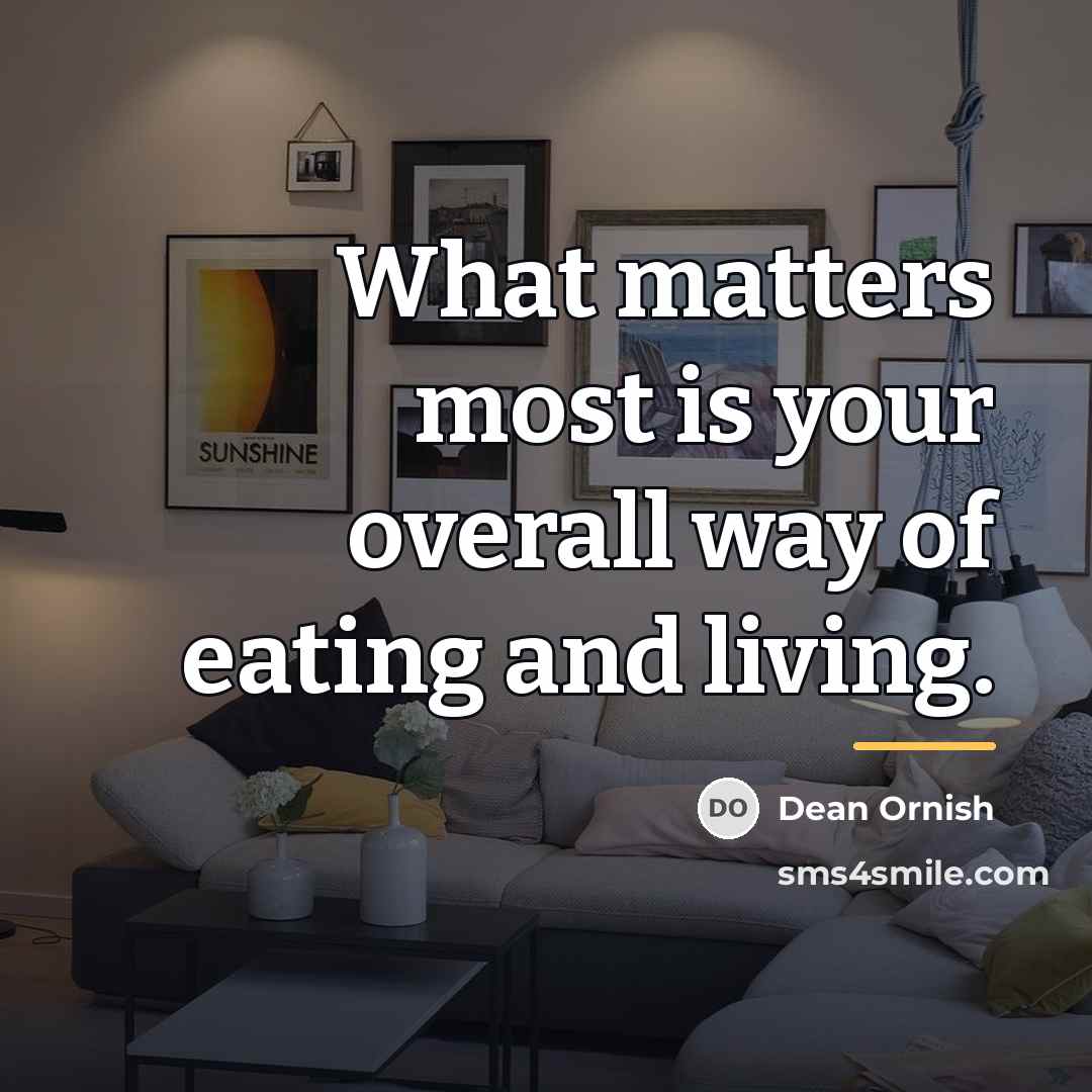 “What matters most is your overall way of eating and…” quote by Dean Ornish