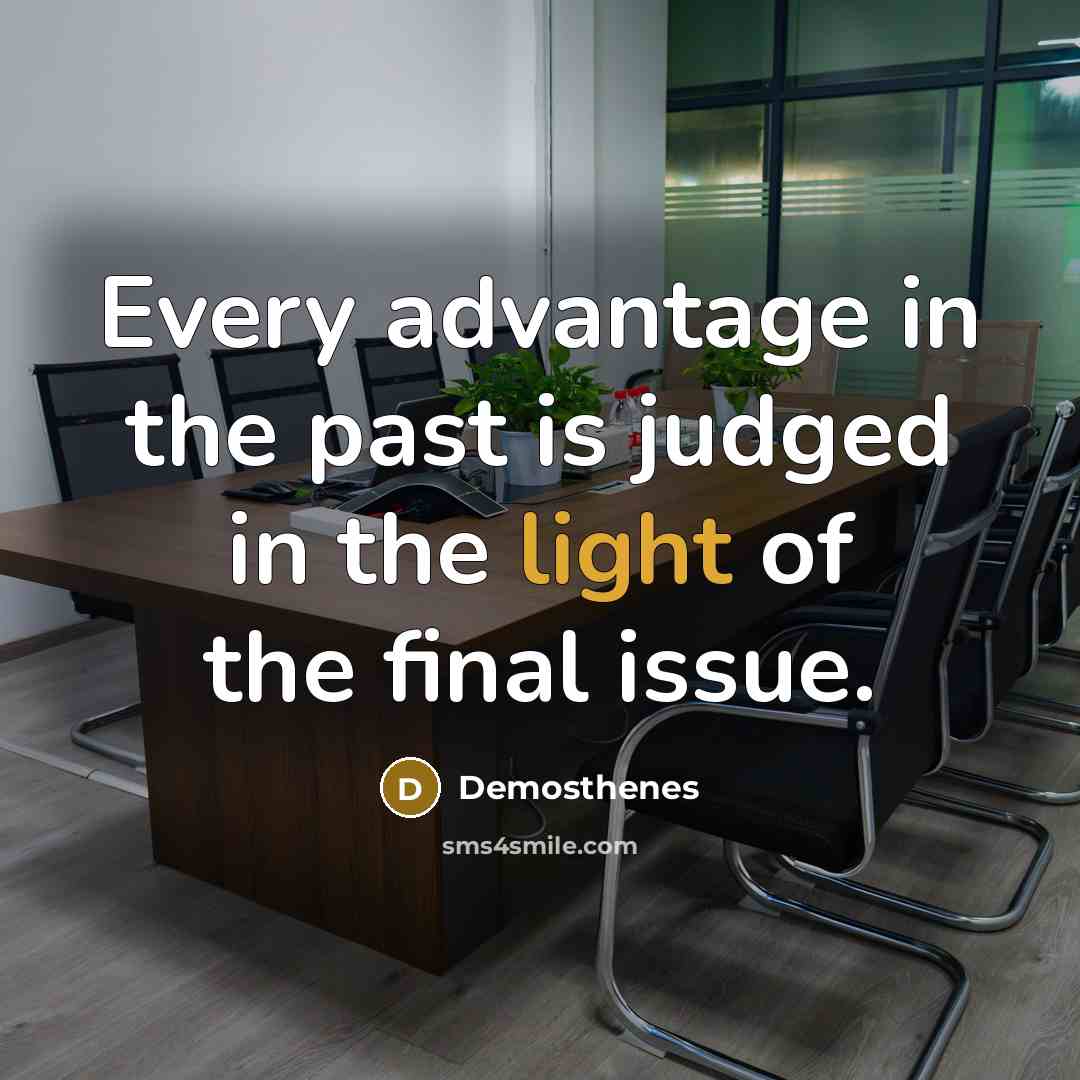 “Every advantage in the past is judged in the light…” quote by Demosthenes