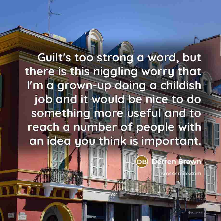 “Guilt's too strong a word, but there is this niggling…” quote by Derren Brown