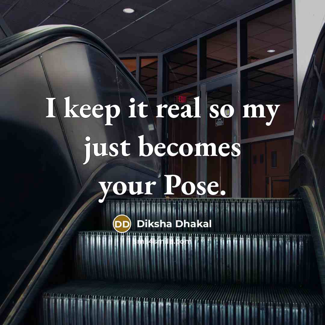 “I keep it real so my just becomes your Pose.” quote by Diksha Dhakal