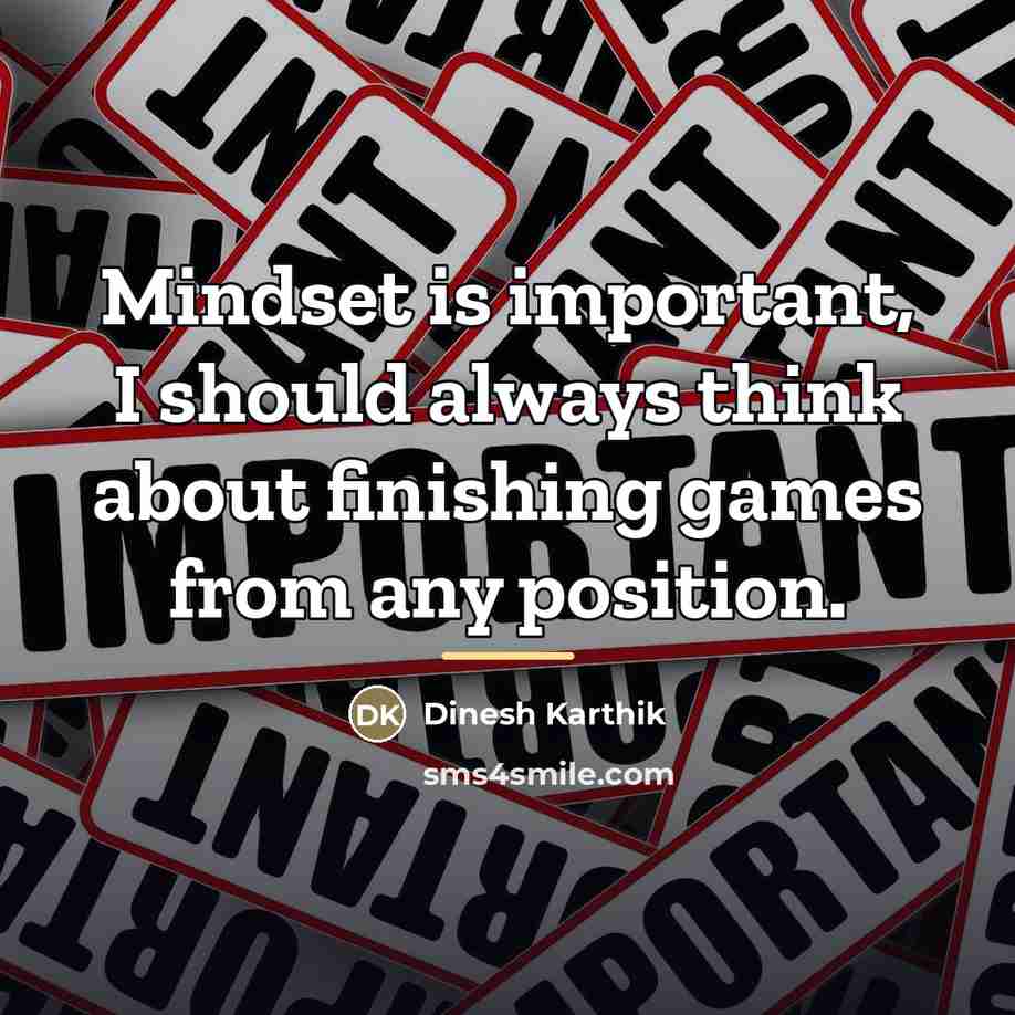 “Mindset is important, I should always think about finishing games…” quote by Dinesh Karthik