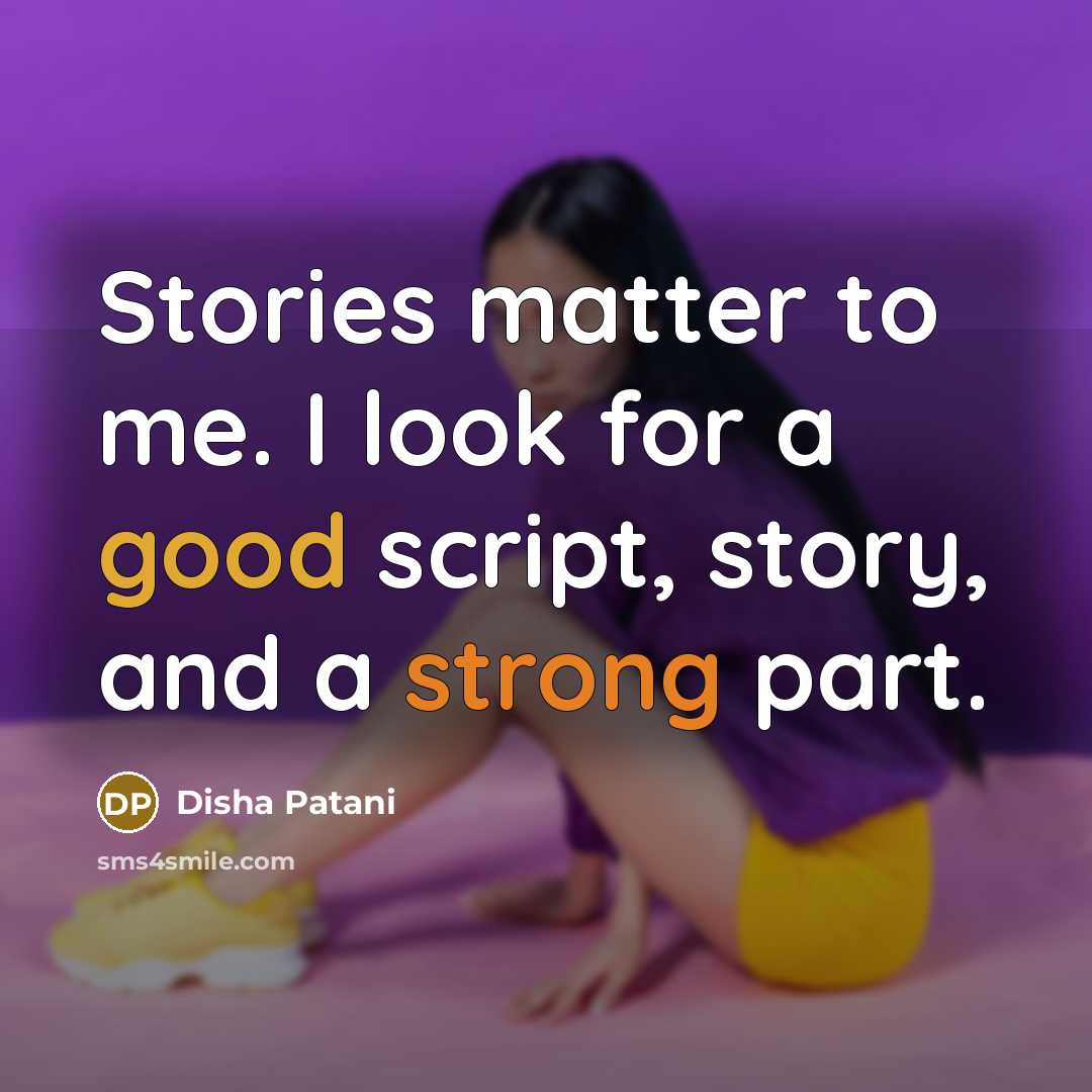 “Stories matter to me. I look for a good script,…” quote by Disha Patani