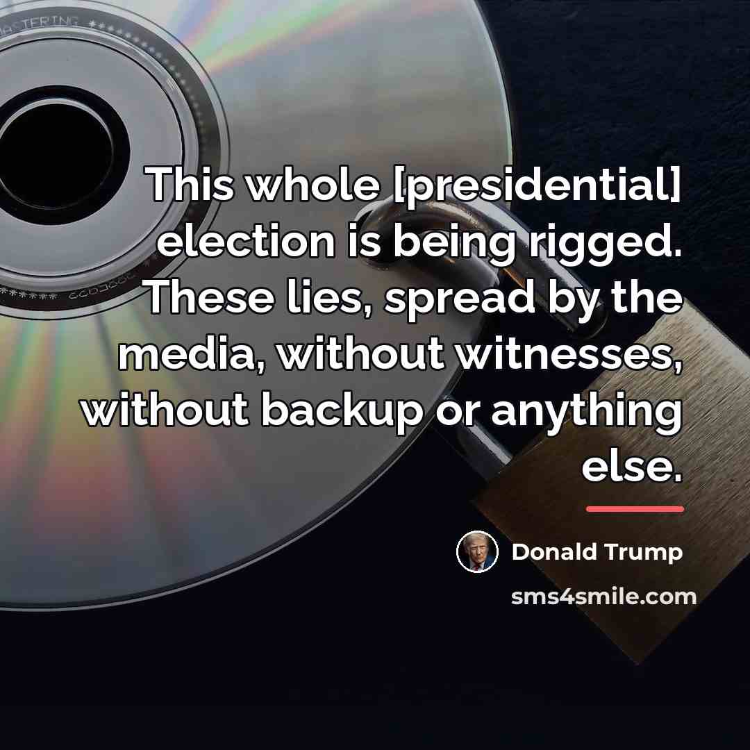 “This whole [presidential] election is being rigged. These lies, spread…” quote by Donald Trump