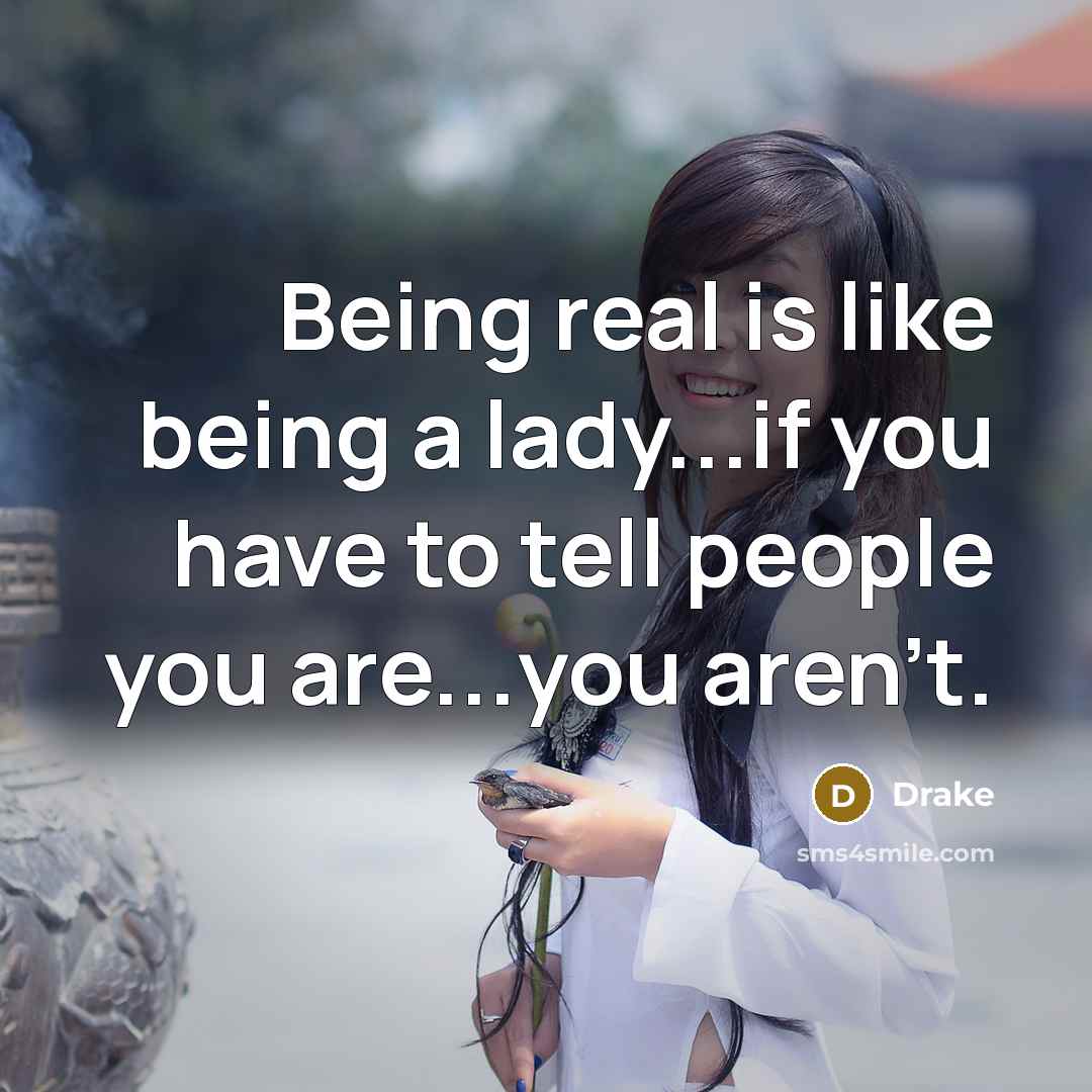 “Being real is like being a lady...if you have to…” quote by Drake
